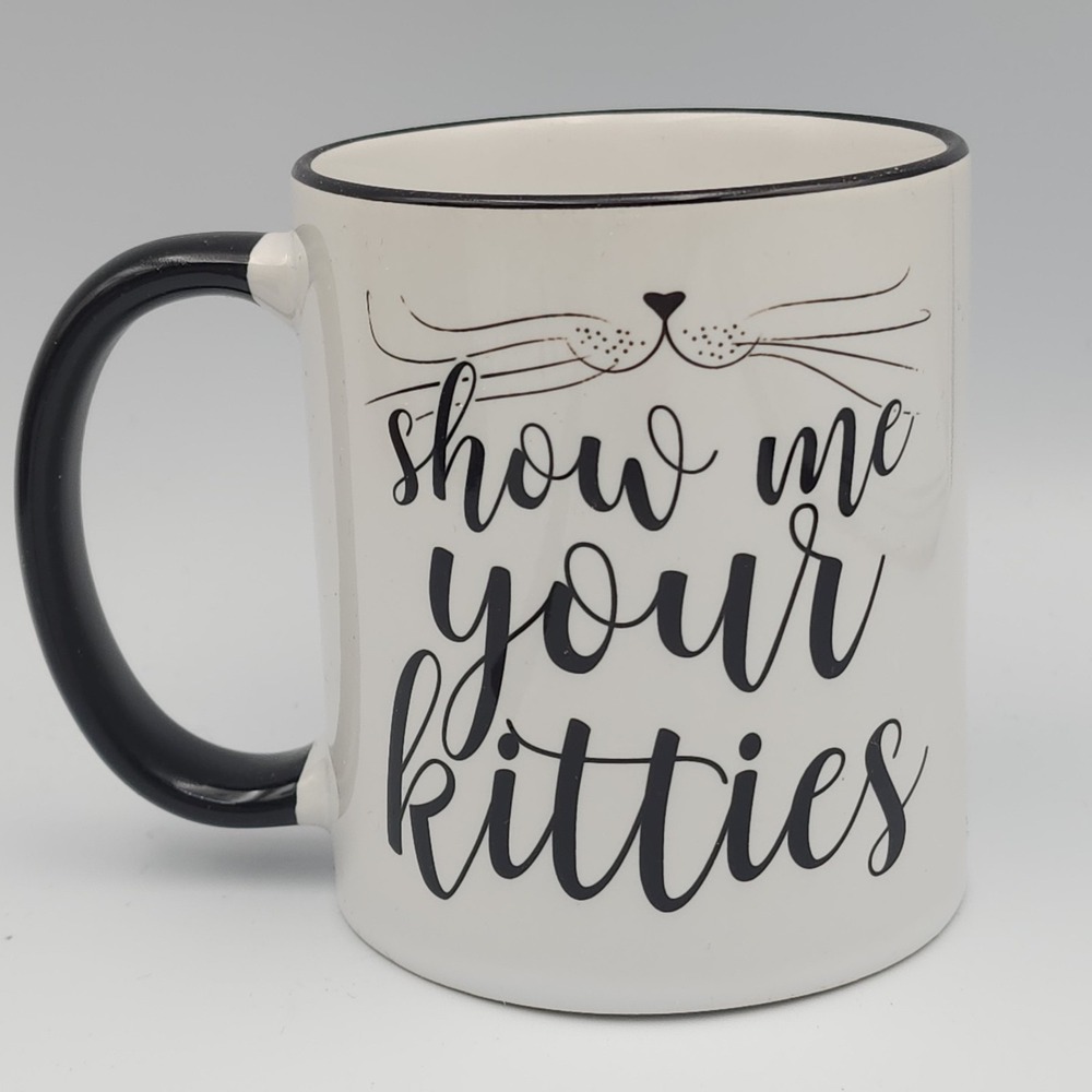 Show Me Your Kitties Funny Coffee‎ Mug 11oz cats kittens humor